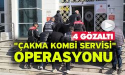 "ÇAKMA KOMBİ SERVİSİ" OPERASYONU: 4 GÖZALTI