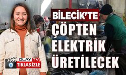 BİLECİK'TE ÇÖPTEN ELEKTRİK ENERJİSİ ÜRETİLECEK