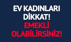 EV KADINLARINA EMEKLİLİK HAKKI GELİYOR: