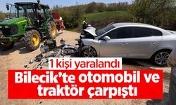 BİLECİK'TE OTOMOBİL İLE TRAKTÖRÜN ÇARPIŞTI, 1 KİŞİ YARALANDI