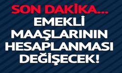 EMEKLİ MAAŞLARININ HESAPLANMASI DEĞİŞECEK!