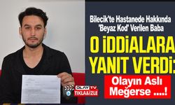 BİLECİK'TE HASTANEDE HAKKINDA 'BEYAZ KOD' VERİLEN BABA KONUŞTU
