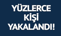 YÜZLERCE KİŞİ YAKALANDI