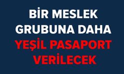BİR MESLEK GRUBUNA DAHA YEŞİL PASAPORT VERİLECEK