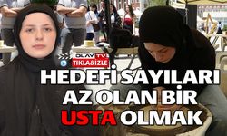 HEDEFİ TÜRKİYE'DE SAYILARI AZ OLAN KADIN ÇÖMLEK USTALARI ARASINA GİRMEK