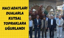 HACI ADAYLARI DUALARLA KUTSAL TOPRAKLARA UĞURLANDI