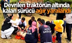 DEVRİLEN TRAKTÖRÜN ALTINDA KALAN SÜRÜCÜ AĞIR YARALANDI