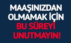 MAAŞINIZDAN OLMAMAK İÇİN BU SÜREYİ UNUTMAYIN: