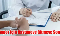 Rapor İçin Hastaneye Gitmeye Son!