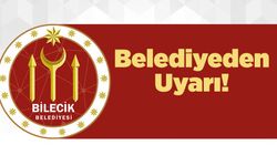 BİLECİK BELEDİYESİ'NDEN UYARI