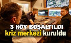 TEDBİR AMAÇLI BOŞALTILAN KÖY SAYISI 3'E ÇIKTI, BÖLGEDE KRİZ MERKEZİ KURULDU