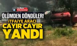 İTFAİYECİLER ALEVLERİN ARASINDA KALMAKTA SON ANDA KURTULDULAR, ARAÇLARI KÜL OLDU