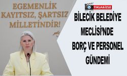BİLECİK BELEDİYE MECLİSİ'NDE BORÇ VE PERSONEL GÜNDEMİ