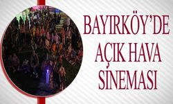 BAYIRKÖY'DE YAZ AKŞAMLARI AÇIK HAVA SİNEMASIYLA ŞENLENİYOR