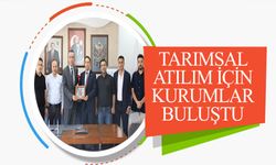TARIMSAL ATILIM İÇİN KURUMLAR BULUŞTU