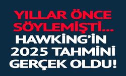 HAWKİNG'İN 2025 TAHMİNİ GERÇEK OLDU