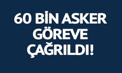60 BİN ASKER GÖREVE ÇAĞIRILDI