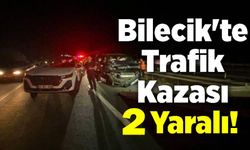 BİLECİK'TE YAŞANAN TRAFİK KAZASINDA 2 KİŞİ YARALANDI