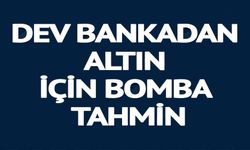 DEV BANKADAN ALTIN İÇİN BOMBA TAHMİN