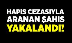 HAPİS CEZASIYLA ARANAN ŞAHIS YAKALANDI