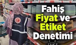 FAHİŞ FİYAT VE ETİKET DENETİMLERİ SIKILAŞTIRILDI
