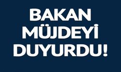 BAKAN MÜJDEYİ DUYURDU