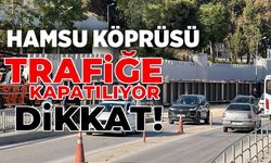 HAMSU KÖPRÜSÜ ARAÇ TRAFİĞİNE KAPATILIYOR
