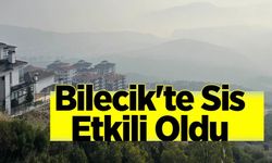 BİLECİK SİSLİ BİR SABAHA UYANDI