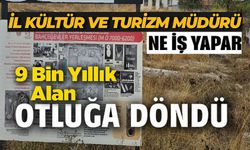 OTLUĞA DÖNEN 9 BİN YILLIK YAŞAM ALANI AÇIK HAVA MÜZESİ OLMASINI İSTEDİLER
