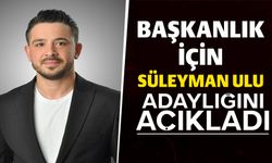 SÜLEYMAN ULU ADAYLIĞINI AÇIKLADI