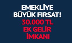 EMEKLİYE BÜYÜK FIRSAT! 30.000 TL EK GELİR İMKANI