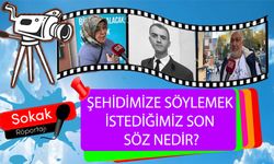 ŞEHİDİMİZE SÖYLEMEK İSTEDİĞİMİZ SON SÖZ NEDİR?