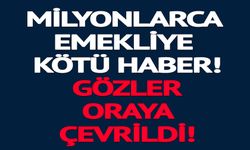 MİLYONLARCA EMEKLİYE KÖTÜ HABER