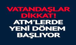 ATM'LERDE YENİ DÖNEM BAŞLIYOR
