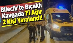 BİLECİK'TE YAN BAKMA KAVGASINDA KAN DÖKÜLDÜ