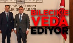 ÇALIŞKAN MÜDÜR BİLECİK'E VEDA ETTİ