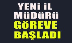 YENİ İL MÜDÜRÜ ÇAKIR GÖREVE BAŞLADI