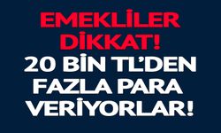 EMEKLİLER DİKKAT 20 BİN TL'DEN FAZLA PARA VERİYORLAR