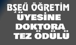 BŞEÜ ÖĞRETİM ÜYESİNE DOKTORA TEZ ÖDÜLÜ
