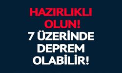 7 ÜZERİNDE DEPREM UYARISI!