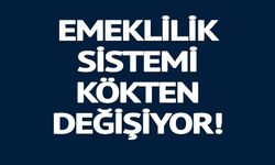 EMEKLİLİK SİSTEMİ DEĞİŞİYOR