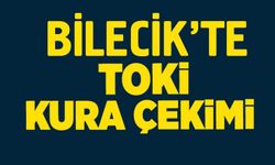 BİLECİK'TE TOKİ KURA ÇEKİMİ TARİHİ BELLİ OLDU