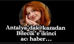 Antalya'daki kazadan Bilecik'e ikinci acı haber...