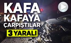 OTOMOBİLLER KAFA KAFAYA ÇARPIŞTI: 3 YARALI