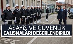 ASAYİŞ VE GÜVENLİK ÇALIŞMALARI DEĞERLENDİRİLDİ