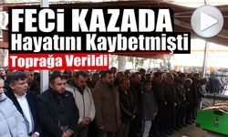 ARABA ALMAK İÇİN GİTTİĞİ ANTALYA'DA OTOBÜS KAZASINDA HAYATINI KAYBEDEN ERDİ DEMİRSOY TOPRAĞA VERİLDİ