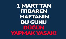 1 MART'TAN İTİBAREN HAFTANIN BU GÜNÜ DÜĞÜN YAPMAK YASAK!