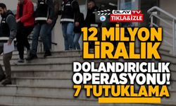 12 MİLYON LİRALIK DOLANDIRICILIK OPERASYONUNDA 7 TUTUKLAMA