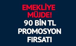 EMEKLİ MAAŞINA 90 BİN TL PROMOSYON FIRSATI