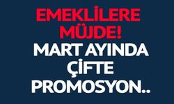 EMEKLİLERE MART AYINDA ÇİFTE PROMOSYON